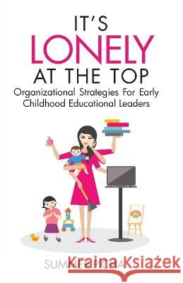 It's Lonely At The Top: Organizational Strategies For Early Childhood Educational Leaders Summer Picha, Kristina Conatser, Lil Barcaski 9781959608004 Gwn Publishing, LLC