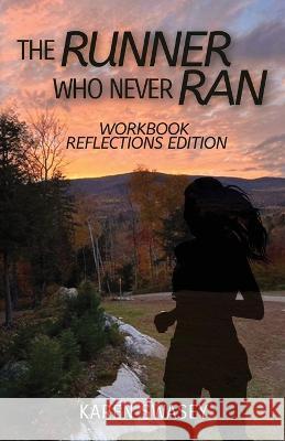 The Runner Who Never Ran: Workbook Reflections Edition Karen Swasey Lil Barcaski Kristina Conatser 9781959608370 Gwn Publishing, LLC