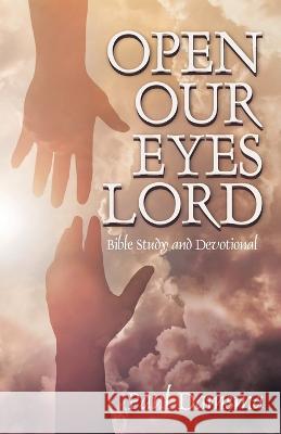 Open Our Eyes Lord: Bible Study and Devotional Paul Damsma Lil Barcaski Kristina Conatser 9781959608417 Gwn Publishing, LLC