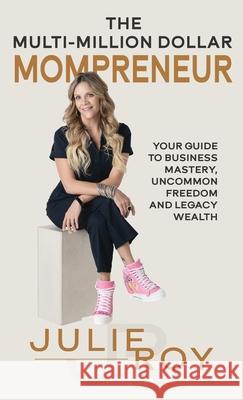 The Multi-Million Dollar Mompreneur: Your Guide to Business Mastery, Uncommon Freedom, and Legacy Weath Julie Roy Kristina Conatser 9781959608851 Gwn Publishing, LLC