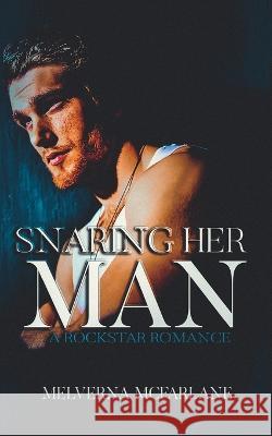 Snaring Her Man: A Rockstar Romance Melverna McFarlane   9781959614029
