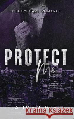 Protect Me: A Bodyguard Romance Lauren Biel 9781959618225