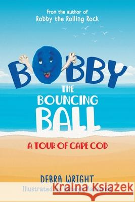 Bobby the Bouncing Ball: A Tour of Cape Cod Debra Wright Katelyn Mahannah 9781959620280