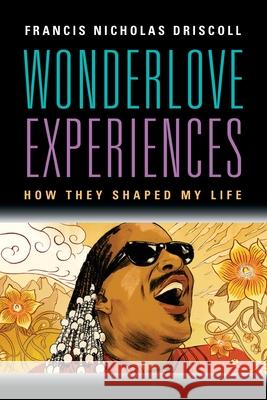 Wonderlove Experiences: How They Shaped My Life Francis Nicholas Driscoll 9781959620488 Booklocker.com