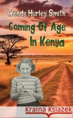 Coming of Age In Kenya Wendy Smith 9781959622048