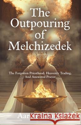 The Outpouring of Melchizedek Aaron George 9781959622406 Booklocker.com