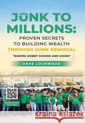 Junk to Millions: Proven Secrets to Building Wealth Through Junk Removal Dave Lockwood 9781959622789