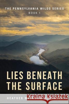 Lies Beneath the Surface: The Pennsylvania Wilds Series Book 1 Heather Meldrum Kaminski 9781959623625 Booklocker.com