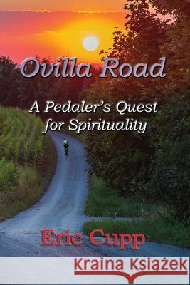 Ovilla Road: A Pedaler's Quest for Spirituality Eric Cupp 9781959623670 Booklocker.com