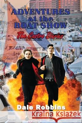 Adventures at the Boat Show: The Castro Diaries Dale S. Robbins 9781959623854 Booklocker.com