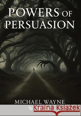 Powers of Persuasion Michael Wayne Wojcik 9781959624011 Booklocker.com