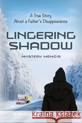 Lingering Shadow: A True Story About a Father's Disappearance - Mystery Memoir Sandra Lindberg 9781959624301 Booklocker.com