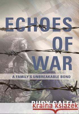 Echoes of War: A Family's Unbreakable Bond Rudy Galfi 9781959624523 Booklocker.com