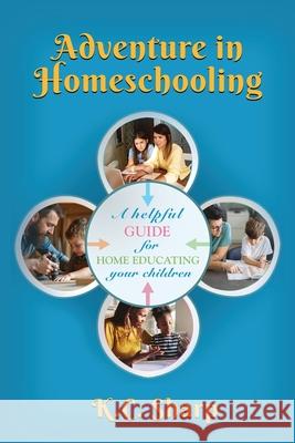 Adventure in Homeschooling: A Helpful Guide For Home Educating Your Children K. C. Sharp 9781959624707 Booklocker.com