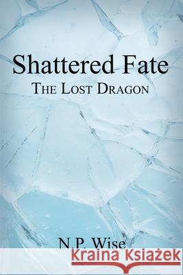 Shattered Fate: The Lost Dragon N. P. Wise 9781959624776 Booklocker.com