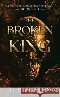 The Broken King T. B. Wiese 9781959657002 T. B. Wiese