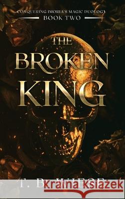 The Broken King T. B. Wiese 9781959657996 T. B. Wiese