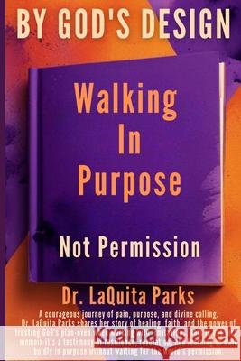By God's Design: Walking in Purpose, Not Permission Laquita Parks 9781959667841