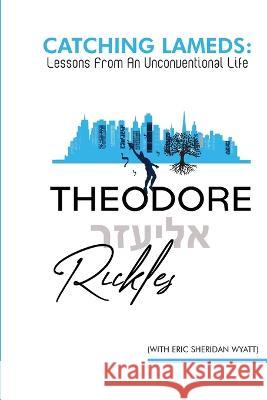 Catching Lameds: Reflections On An Unconventional Life Theodore Rickles Eric Sheridan Wyatt  9781959670131 Theodore Max Rickles