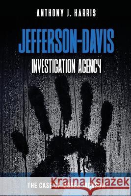 Jefferson-Davis Investigation Agency: The Case of Moses Jackson Anthony J. Harris 9781959670612 Amazon Digital Publications