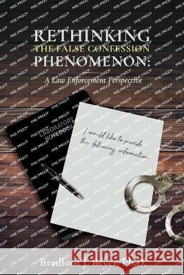 Rethinking the False Confession Phenomenon: A Law Enforcement Perspective Bradford J Beyer   9781959677420 Defiance Press & Publishing