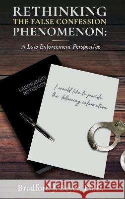 Rethinking the False Confession Phenomenon: A Law Enforcement Perspective Bradford J Beyer   9781959677611 Defiance Press & Publishing