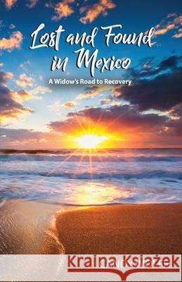 Lost and Found in Mexico: A Widow's Road to Recovery Candy Wolff 9781959681601