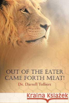 Out of the Eater Came Forth Meat! Darrell Tolbert 9781959682103 Citiofbooks, Inc.