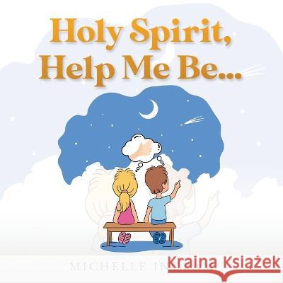 Holy Spirit, Help Me Be... Michelle Ingram   9781959682431 Citiofbooks, Inc.
