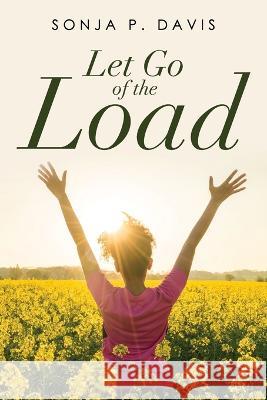 Let Go of the Load Sonja P Davis   9781959682493 Citiofbooks, Inc.