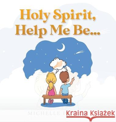 Holy Spirit, Help Me Be... Michelle Ingram   9781959682646 Citiofbooks, Inc.