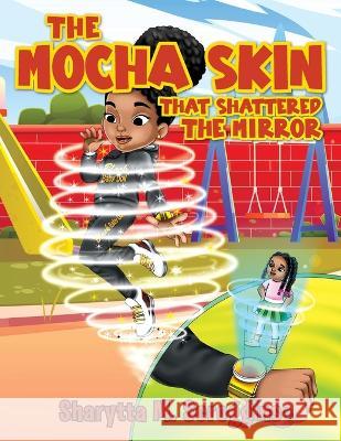 The Mocha Skin That Shattered The Mirror Sharytta M Scroggins   9781959682905 Citiofbooks, Inc.