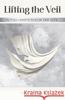 Lifting the Veil: A Full-length Play in Two Acts Paul D. Patton 9781959685272