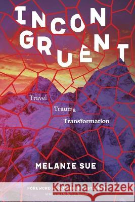 Incongruent: Travel, Trauma, Transformation Melanie Sue Hicks 9781959694021 Inked Elephant Publishing House