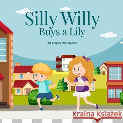 Silly Willy Buys a Lily Gregory Allen Franklin 9781959700593