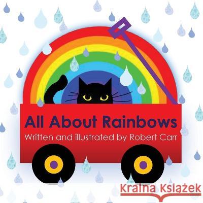 All About Rainbows Robert J Carr Stephanie Carr  9781959707073