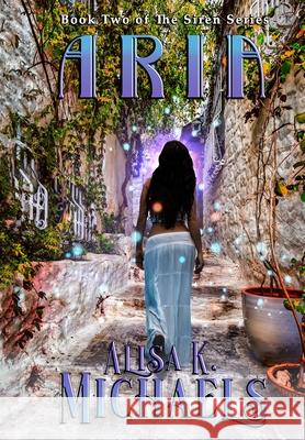 Aria: Book Two of The Siren Series Alisa K. Michaels 9781959715139 Belen Books, LLC