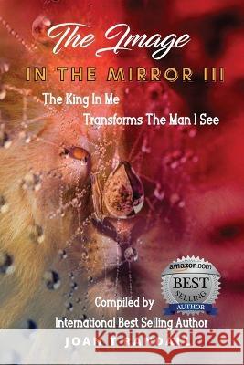 The Image in the Mirror III: The King In Me Transforms The Man I See Joan T. Randall Lynn Braxton Nadia Monsano 9781959719045 Victorious You Press
