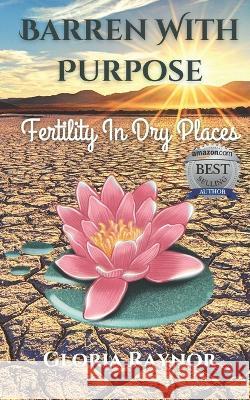 Barren with Purpose: Fertility in Dry Places Gloria Raynor   9781959719069