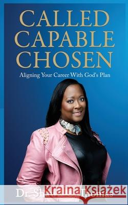 Called Capable Chosen: Aligning Your Career with God's Plan Shawn C. Thomas 9781959719625 Victorious You Press