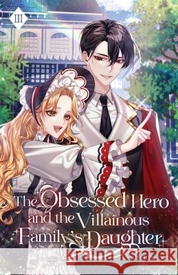 The Obsessed Hero and the Villainous Family's Daughter: Volume III (Light Novel) Ou Heung 9781959742371 Editio Publishing