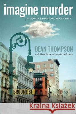 Imagine Murder: A John Lennon Mystery Dean Thompson 9781959748236 Fayetteville Mafia Press