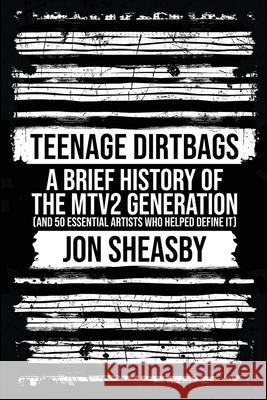 Teenage Dirtbags: A Brief History of the MTV2 Generation Jon Sheasby 9781959748403 Tucker DS Press