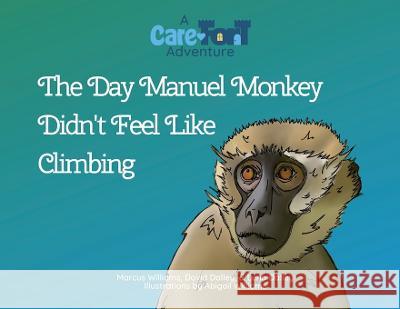 The Day Manuel Monkey Didn\'t Feel Like Climbing: A Care-Fort Adventure Marcus Williams David &. Lena Dalley Abigail Williams 9781959759027 Williams & Co Publishing, LLC