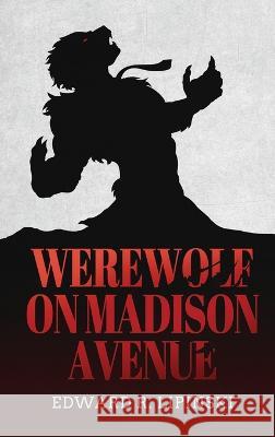 Werewolf On Madison Avenue Edward R Lipinski 9781959761471 Readersmagnet LLC