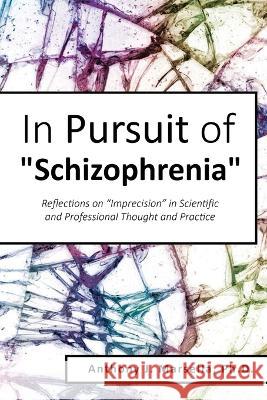 In Pursuit of Schizophrenia: Reflections on Imprecision in Scientific and Professional Thought and Practice Anthony Marsella 9781959761785 Readersmagnet LLC