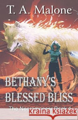 Bethany's Blessed Bliss: The Necromancer Book 1 T A Malone 9781959768005 Twb Press