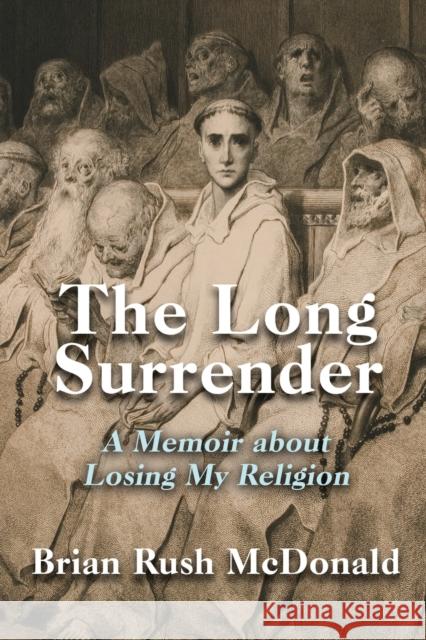 The Long Surrender: A Memoir about Losing My Religion Brian Rush McDonald 9781959770121