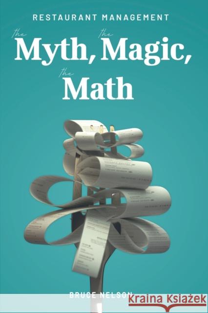 Restaurant Management: The Myth, The Magic, The Math Bruce Nelson 9781959770275