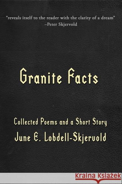 Granite Facts: Collected Poems and a Short Story June E. Lobdell-Skjervold 9781959770459 Calumet Editions